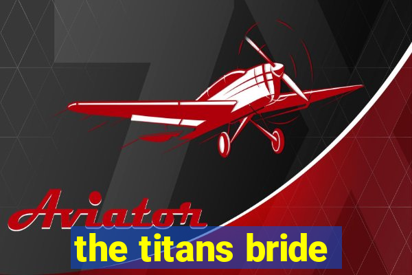 the titans bride